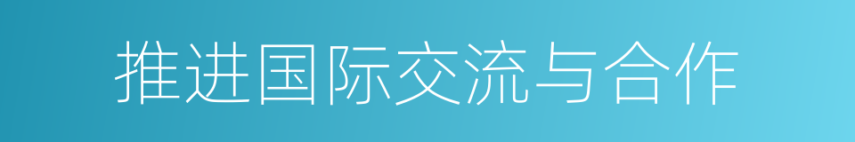 推进国际交流与合作的同义词