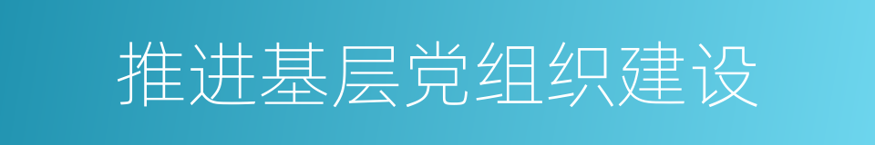 推进基层党组织建设的同义词