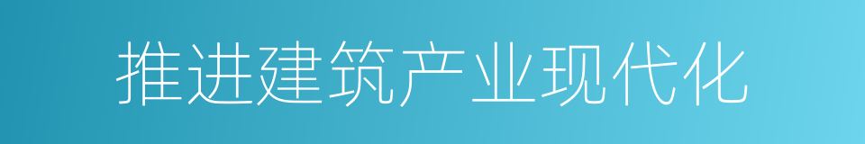 推进建筑产业现代化的同义词