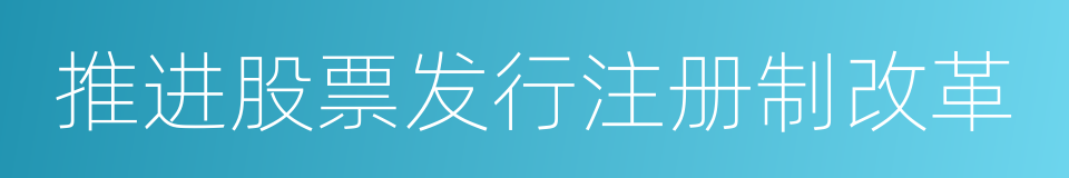 推进股票发行注册制改革的同义词