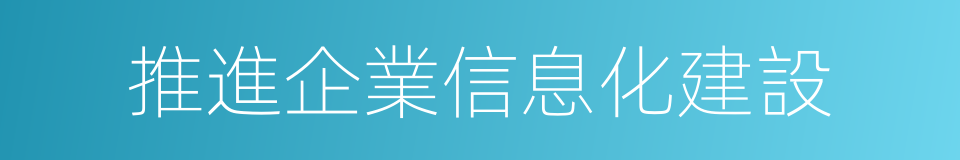 推進企業信息化建設的同義詞