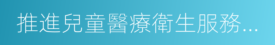 推進兒童醫療衛生服務領域改革的同義詞