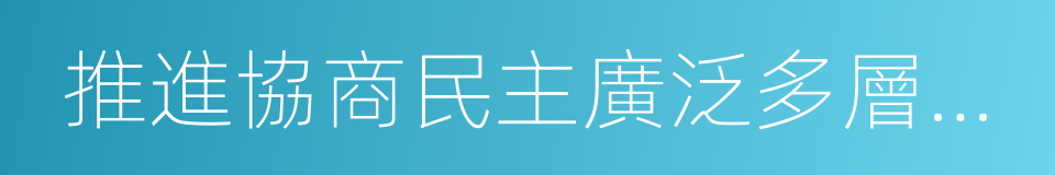 推進協商民主廣泛多層制度化發展的同義詞