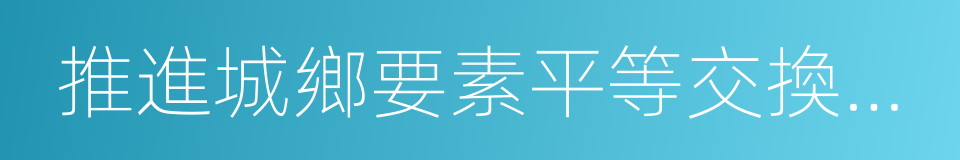 推進城鄉要素平等交換和公共資源均衡配置的同義詞