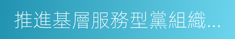 推進基層服務型黨組織建設的同義詞