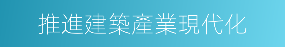 推進建築產業現代化的同義詞