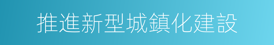 推進新型城鎮化建設的同義詞