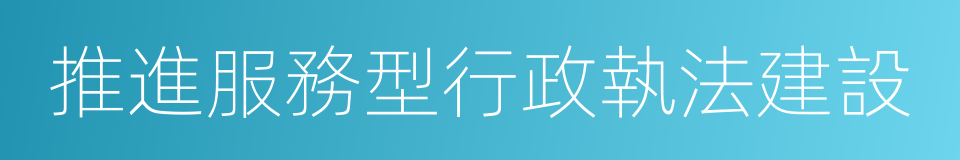 推進服務型行政執法建設的同義詞