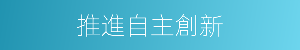 推進自主創新的同義詞