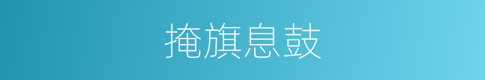 掩旗息鼓的意思