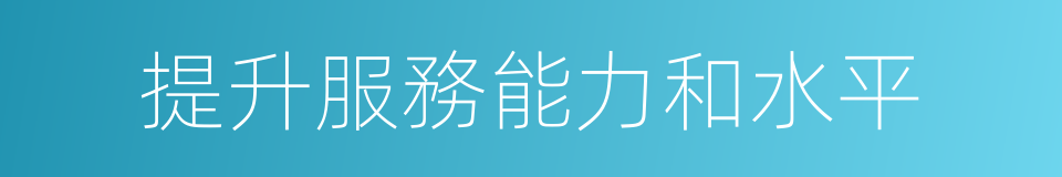 提升服務能力和水平的同義詞
