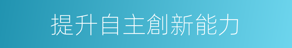 提升自主創新能力的同義詞