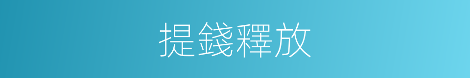 提錢釋放的同義詞