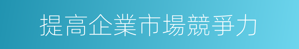 提高企業市場競爭力的同義詞