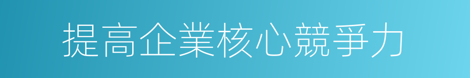 提高企業核心競爭力的同義詞