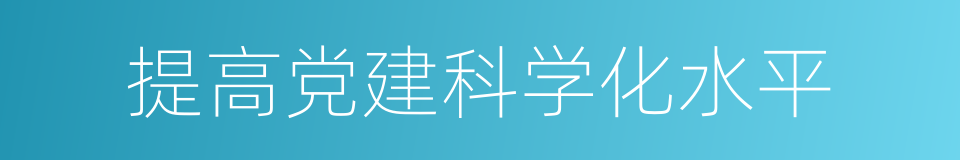 提高党建科学化水平的同义词