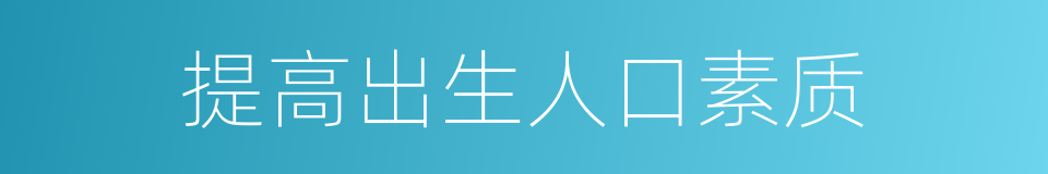 提高出生人口素质的同义词