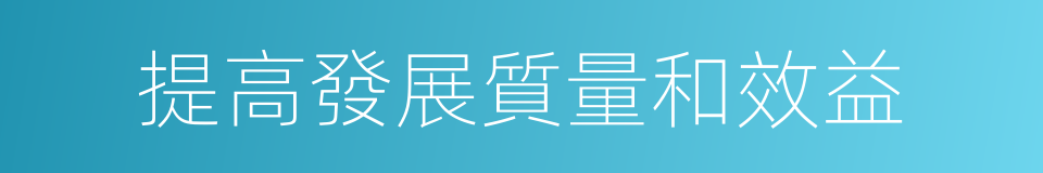 提高發展質量和效益的同義詞