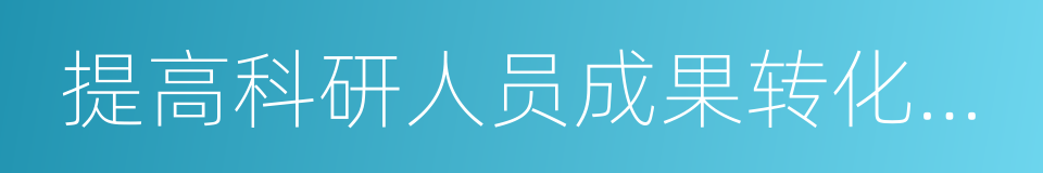 提高科研人员成果转化收益比例的同义词