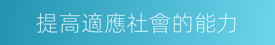 提高適應社會的能力的同義詞