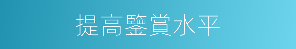 提高鑒賞水平的同義詞