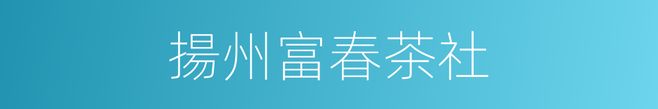 揚州富春茶社的同義詞