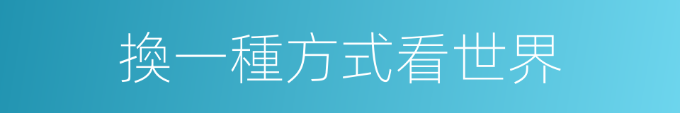 換一種方式看世界的同義詞