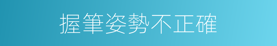 握筆姿勢不正確的同義詞