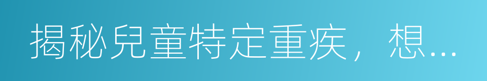 揭秘兒童特定重疾，想給孩子買保險一定要看的同義詞