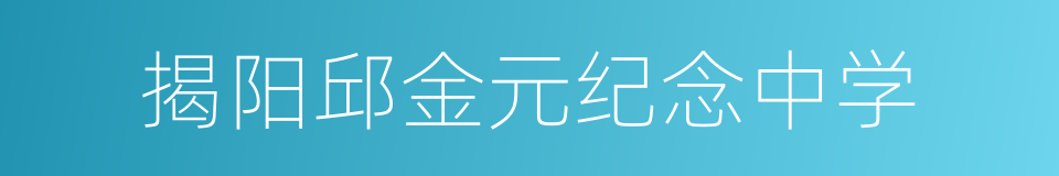 揭阳邱金元纪念中学的同义词