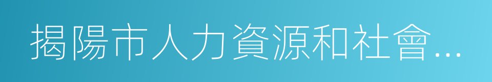 揭陽市人力資源和社會保障局的同義詞