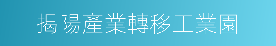 揭陽產業轉移工業園的同義詞