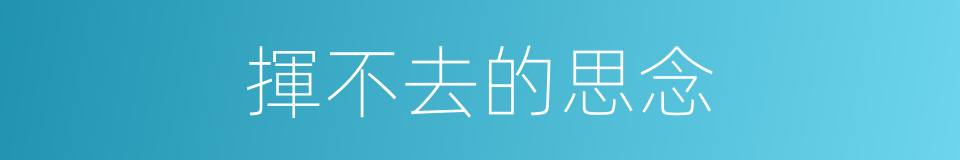 揮不去的思念的同義詞
