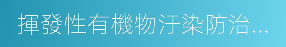 揮發性有機物汙染防治技術政策的同義詞