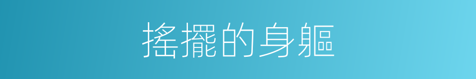 搖擺的身軀的同義詞