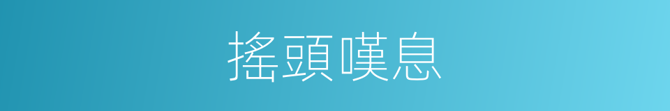 搖頭嘆息的同義詞