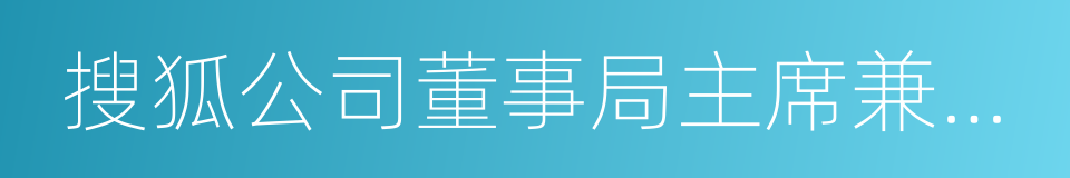 搜狐公司董事局主席兼首席执行官张朝阳的同义词