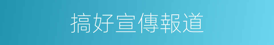 搞好宣傳報道的同義詞