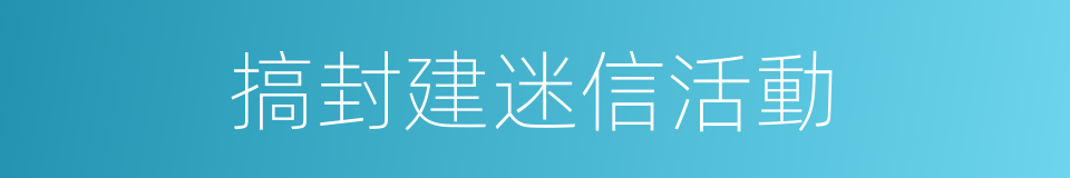 搞封建迷信活動的同義詞