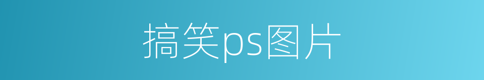 搞笑ps图片的同义词