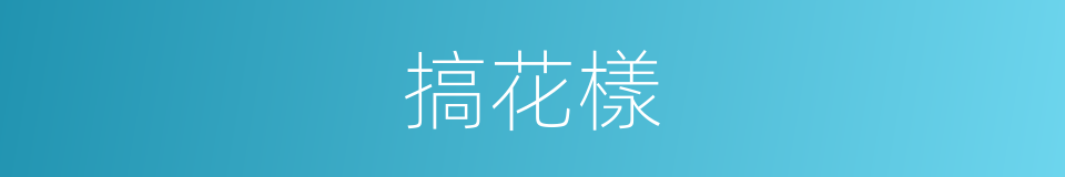 搞花樣的意思