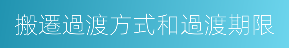 搬遷過渡方式和過渡期限的同義詞