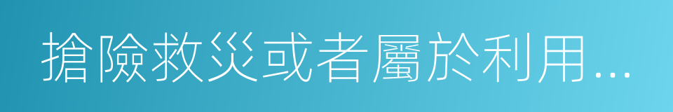 搶險救災或者屬於利用扶貧資金實行以工代賑的同義詞