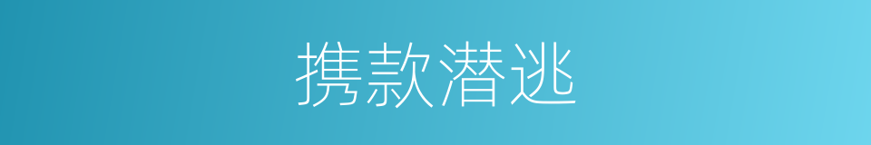 携款潜逃的意思