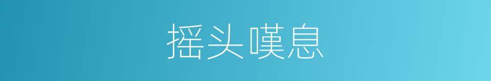 摇头嘆息的同义词