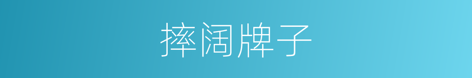 摔阔牌子的意思
