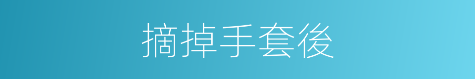 摘掉手套後的同義詞