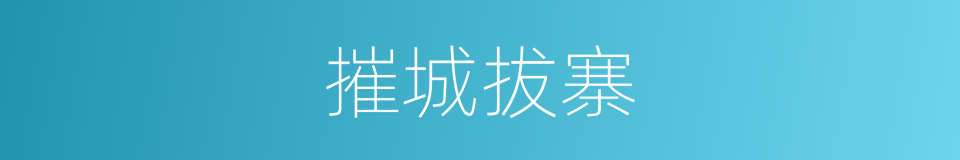 摧城拔寨的意思