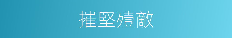 摧堅殪敵的同義詞