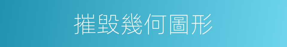 摧毀幾何圖形的同義詞